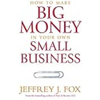 How To Make Big Money In Your Own Small Business