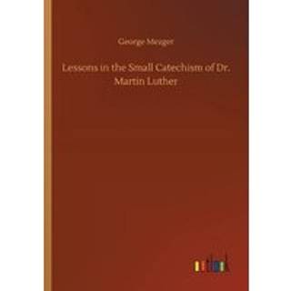 Lessons in the Small Catechism of Dr. Martin Luther