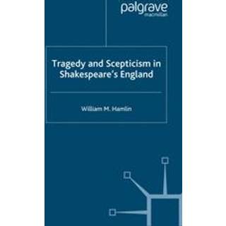 Tragedy and Scepticism in Shakespeare's England
