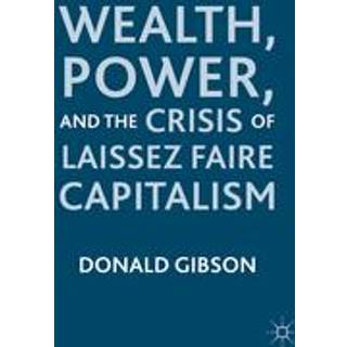 Wealth, Power, and the Crisis of Laissez Faire Capitalism