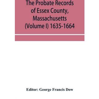 The probate records of Essex County, Massachusetts (Volume I) 1635-1664