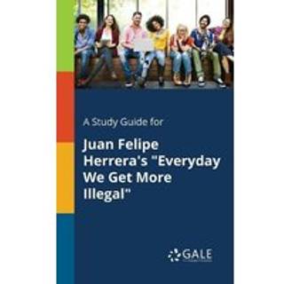 A Study Guide for Juan Felipe Herrera's "Everyday We Get More Illegal"