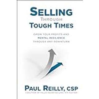 Selling Through Tough Times: Grow Your Profits and Mental Resilience Through any Downturn