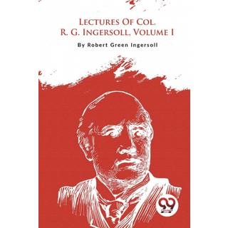 Lectures of Col. R. G. Ingersoll