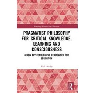 Pragmatist Philosophy for Critical Knowledge, Learning and Consciousness