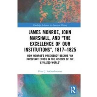 James Monroe, John Marshall and ‘The Excellence of Our Institutions’, 1817–1825