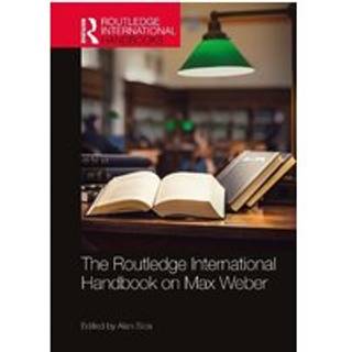The Routledge International Handbook on Max Weber