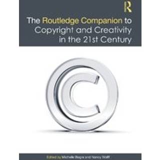 The Routledge Companion to Copyright and Creativity in the 21st Century