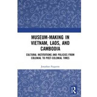 Museum-Making in Vietnam, Laos, and Cambodia