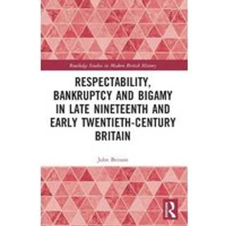 Respectability, Bankruptcy and Bigamy in Late Nineteenth- and Early Twentieth-Century Britain