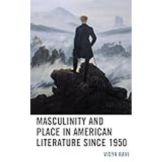 Masculinity and Place in American Literature since 1950