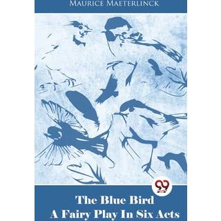 The Blue Bird a Fairy Play in Six Acts