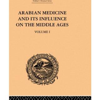 Arabian Medicine and its Influence on the Middle Ages: Volume I