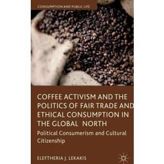 Coffee Activism and the Politics of Fair Trade and Ethical Consumption in the Global North