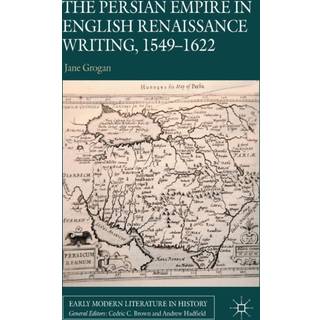 The Persian Empire in English Renaissance Writing, 1549-1622