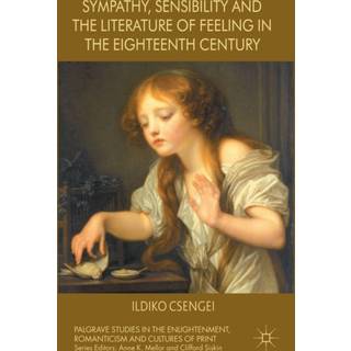 Sympathy, Sensibility and the Literature of Feeling in the Eighteenth Century