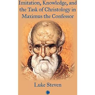 Imitation, Knowledge, and the Task of Christology in Maximus the Confessor