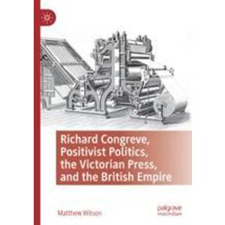 Richard Congreve, Positivist Politics, the Victorian Press, and the British Empire