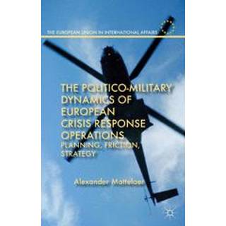 The Politico-Military Dynamics of European Crisis Response Operations