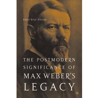 The Postmodern Significance of Max Weber’s Legacy: Disenchanting Disenchantment
