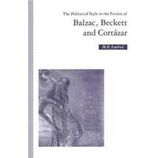 The Politics of Style in the Fiction of Balzac, Beckett and Cortazar