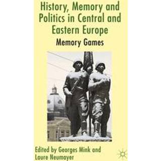 History, Memory and Politics in Central and Eastern Europe