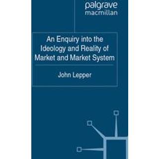 An Enquiry into the Ideology and Reality of Market and Market System