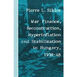 War Finance, Reconstruction, Hyperinflation and Stabilization in Hungary, 1938–48