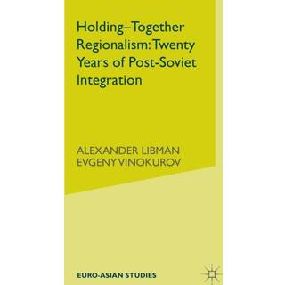 Holding-Together Regionalism: Twenty Years of Post-Soviet Integration