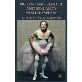 Presentism, Gender, and Sexuality in Shakespeare