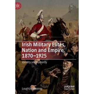 Irish Military Elites, Nation and Empire, 1870–1925