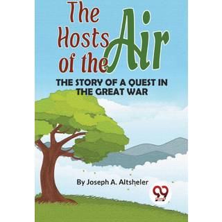 The Hosts of the Air the Story of a Quest in the Great War