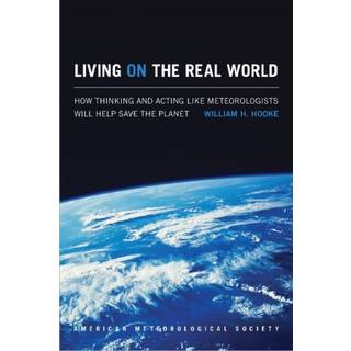 Living on the Real World – How Thinking and Acting like Meteorologists Will Help Save the Planet