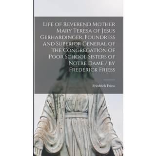 Life of Reverend Mother Mary Teresa of Jesus Gerhardinger, Foundress and Superior General of the Congregation of Poor School Sisters of Notre Dame / by Frederick Friess