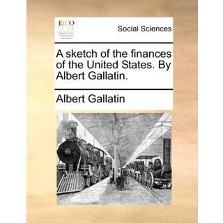 A sketch of the finances of the United States. By Albert Gallatin.