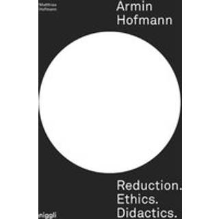 Armin Hofmann: Reduction. Ethics. Didactics.