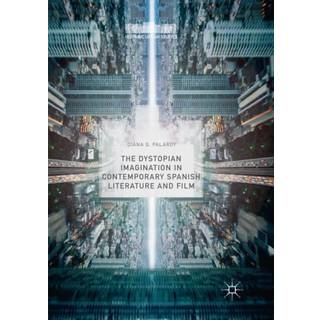 The Dystopian Imagination in Contemporary Spanish Literature and Film