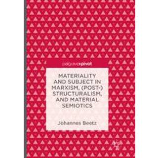 Materiality and Subject in Marxism, (Post-)Structuralism, and Material Semiotics