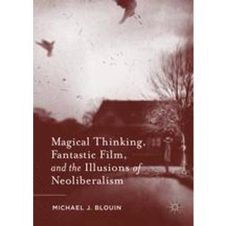 Magical Thinking, Fantastic Film, and the Illusions of Neoliberalism