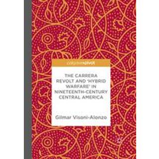 The Carrera Revolt and 'Hybrid Warfare' in Nineteenth-Century Central America