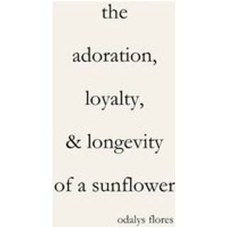 The Adoration, Loyalty, & Longevity of a Sunflower