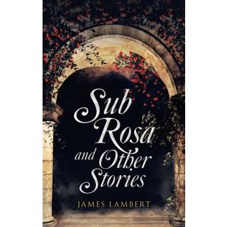 Sub Rosa and Other Stories