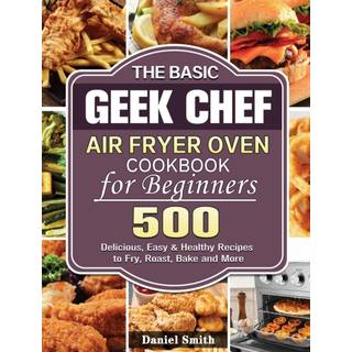 The Basic Geek Chef Air Fryer Oven Cookbook for Beginners