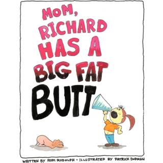Mom, Richard Has a Big Fat Butt!!!