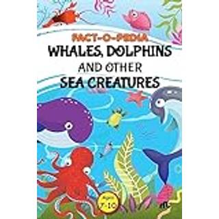 Fact-O-Pedia Whales, Dolphins and Other Sea Creatures