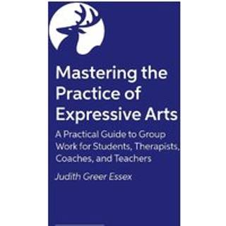 Mastering the Practice of Expressive Arts Therapy
