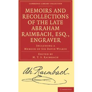 Memoirs and Recollections of the Late Abraham Raimbach, Esq., Engraver