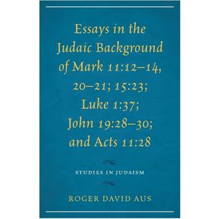 Essays in the Judaic Background of Mark 11:12–14, 20–21; 15:23; Luke 1:37; John 19:28–30; and Acts 11:28