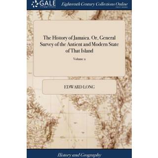 The History of Jamaica. Or, General Survey of the Antient and Modern State of That Island