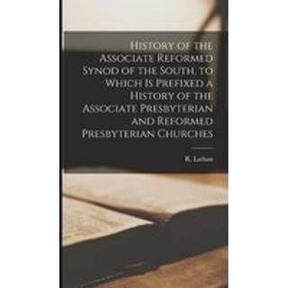 History of the Associate Reformed Synod of the South, to Which is Prefixed a History of the Associate Presbyterian and Reformed Presbyterian Churches